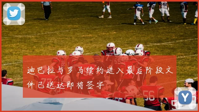 迪巴拉与罗马续约进入最后阶段文件已送达即将签字