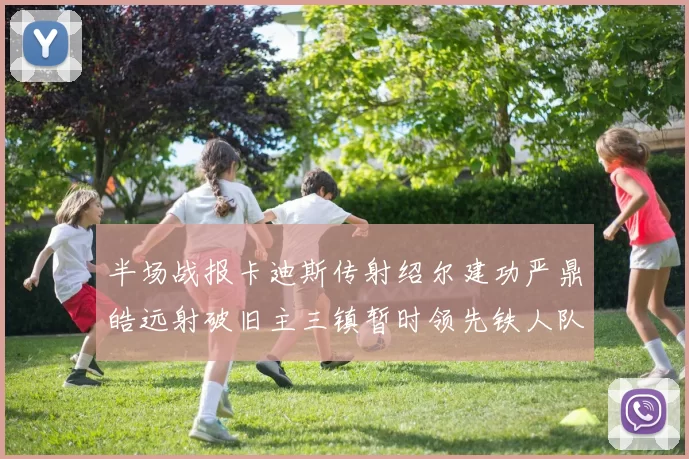 半场战报卡迪斯传射绍尔建功严鼎皓远射破旧主三镇暂时领先铁人队