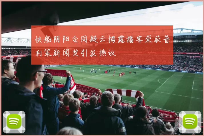 快船阴阳合同疑云揭露播客荣获普利策新闻奖引发热议